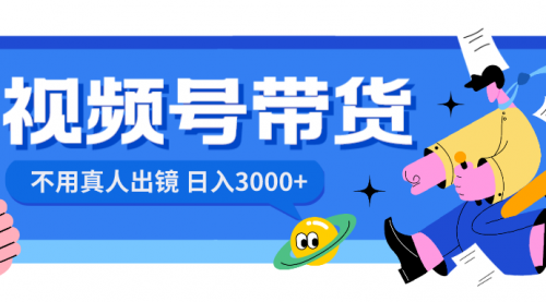 【副业项目8606期】视频号带货，日入3000+，不用真人出镜-副业帮