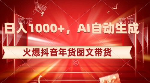 【副业项目8607期】日入1000+火爆抖音年货图文带货，AI自动生成-副业帮