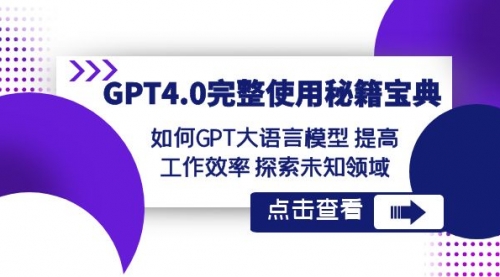 【副业项目8631期】GPT4.0完整使用-秘籍宝典：如何GPT大语言模型 提高工作效率 探索未知领域-副业帮