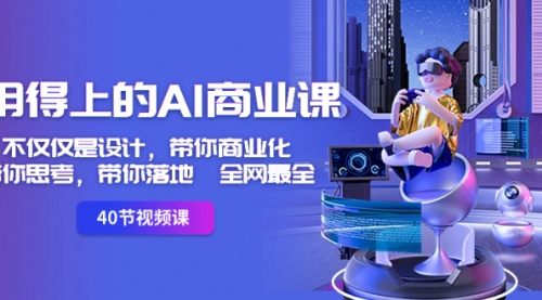 【副业8693期】用得上的-AI商业课：不仅仅是设计，带你商业化-带你思考-带你落地-全网最全-副业帮