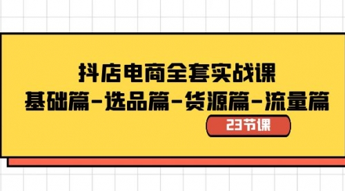 【副业8748期】抖店电商全套实战课：基础篇-选品篇-货源篇-流量篇（23节课）-副业帮