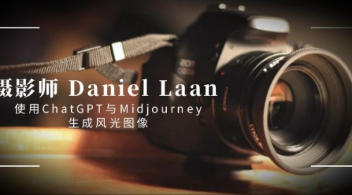 【副业8806期】摄影师 Daniel Laan 使用ChatGPT与Midjourney生成风光图像-中英字幕-副业帮