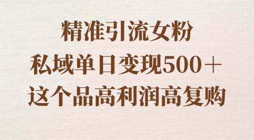 【副业8817期】精准引流女粉，私域单日变现500＋，高利润高复购，保姆级实操教程分享-副业帮