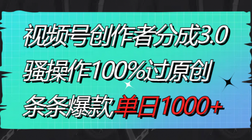 【副业8833期】视频号创作者分成3.0玩法，骚操作100%过原创，条条爆款，单日1000+-副业帮