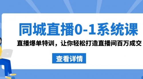 【副业8865期】同城直播0-1系统课 抖音同款：直播爆单特训，让你轻松打造直播间百万成交-副业帮