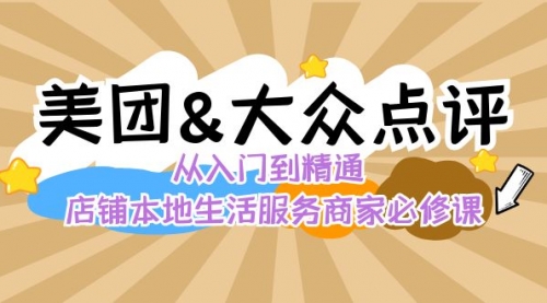 【副业8873期】美团+大众点评 从入门到精通：店铺本地生活 流量提升 店铺运营 推广秘术-副业帮