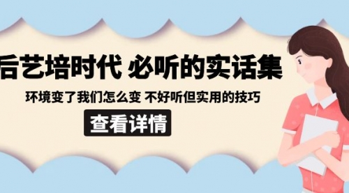 【副业8880期】后艺培 时代之必听的实话集：环境变了我们怎么变 不好听但实用的技巧-副业帮