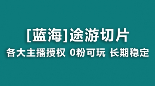 【副业8920期】抖音途游切片，龙年第一个蓝海项目，提供授权和素材，长期稳定，月入过万-副业帮