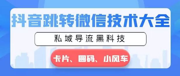 【副业8939期】抖音跳转微信技术大全，私域导流黑科技—卡片圆码小风车-副业帮