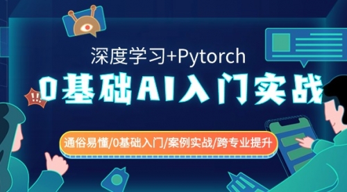 【副业8981期】0基础 AI入门实战(深度学习+Pytorch) 通俗易懂/0基础入门/案例实战/-副业帮