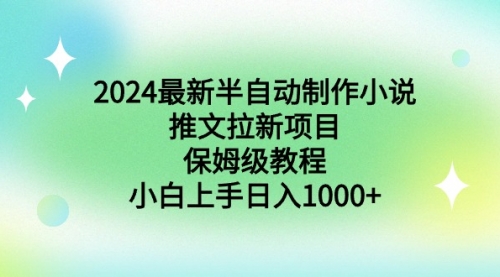 【副业9003期】2024最新半自动制作小说推文拉新项目，保姆级教程，小白上手日入1000+-副业帮