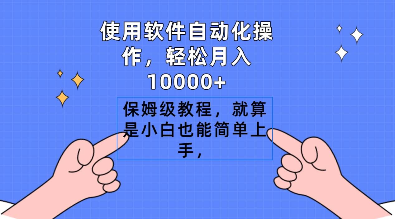 使用软件自动化操作，轻松月入10000+，保姆级教程，就算是小白也能简单上手-副业帮