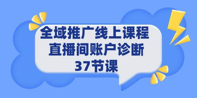 全域推广线上课程 _ 直播间账户诊断 37节课-副业帮