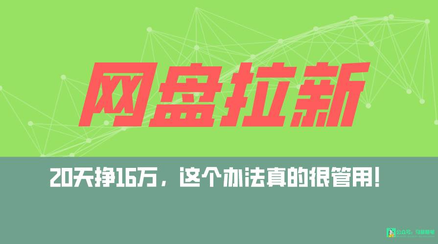 网盘拉新+私域全自动玩法，0粉起号，小白可做，当天见收益，已测单日破5000-副业帮