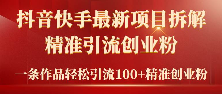 2024年抖音快手最新项目拆解视频引流创业粉，一天轻松引流精准创业粉100+-副业帮