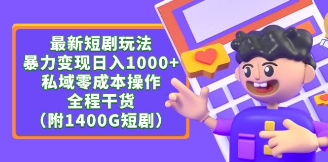 最新短剧玩法，暴力变现日入1000+私域零成本操作，全程干货（附1400G短剧）-副业帮