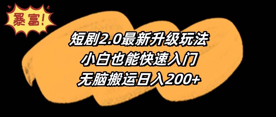 短剧2.0最新升级玩法，小白也能快速入门，无脑搬运日入200+-副业帮