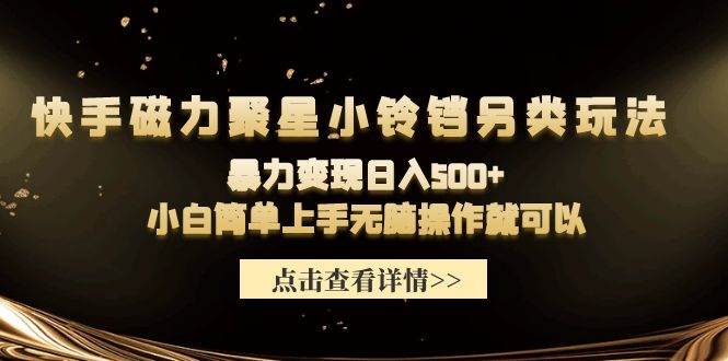 快手磁力聚星小铃铛另类玩法，暴力变现日入500+小白简单上手无脑操作就可以-副业帮