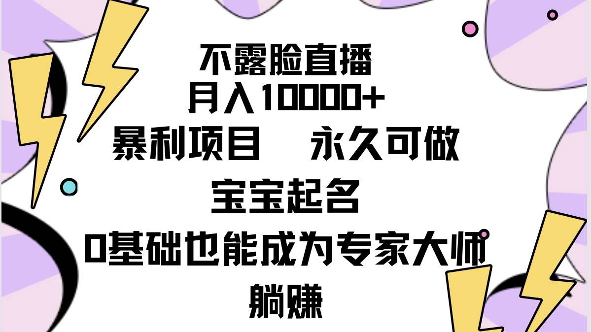 不露脸直播，月入10000+暴利项目，永久可做，宝宝起名（详细教程+软件）-副业帮