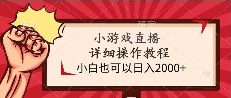 小游戏直播详细操作教程，小白也可以日入2000+-副业帮