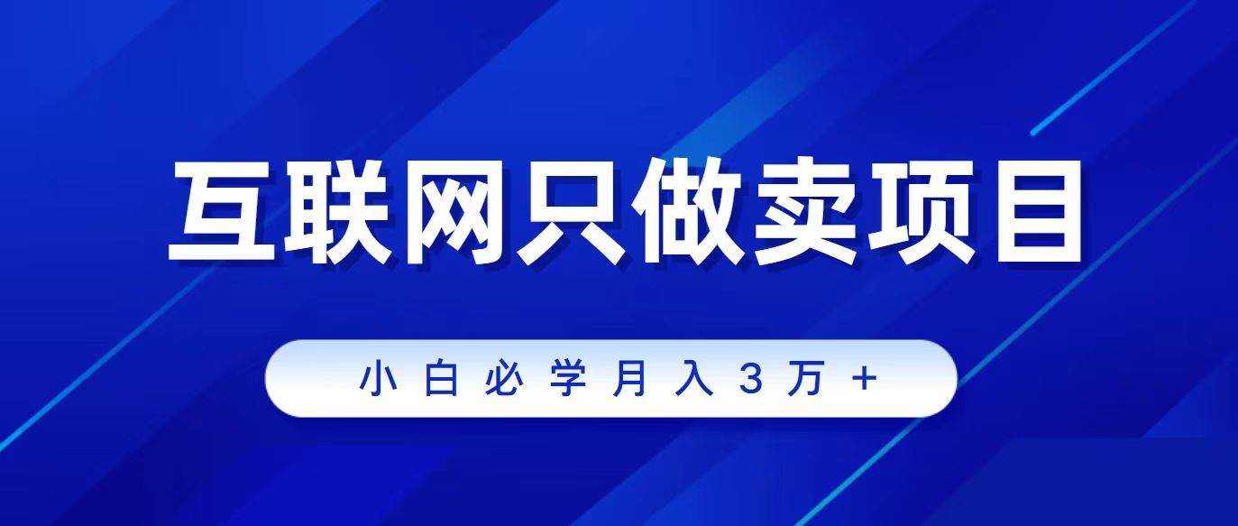 互联网的尽头就是卖项目，被割过韭菜的兄弟们必看！轻松月入三万以上！-副业帮