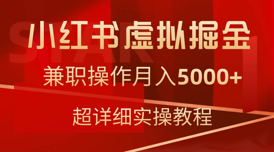 小红书虚拟掘金，兼职操作月入5000+，超详细教程-副业帮