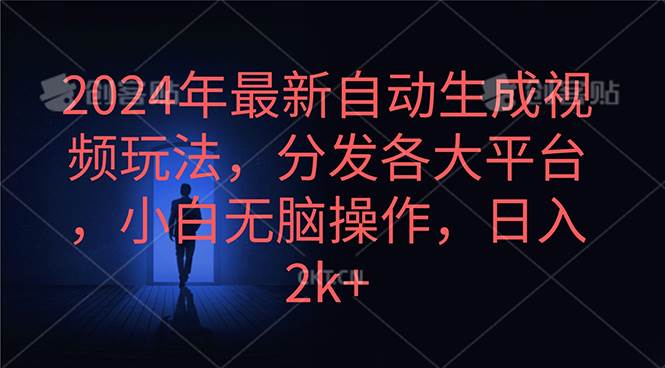 2024年最新自动生成视频玩法，分发各大平台，小白无脑操作，日入2k+-副业帮