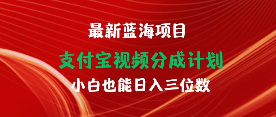 最新蓝海项目 支付宝视频频分成计划 小白也能日入三位数-副业帮