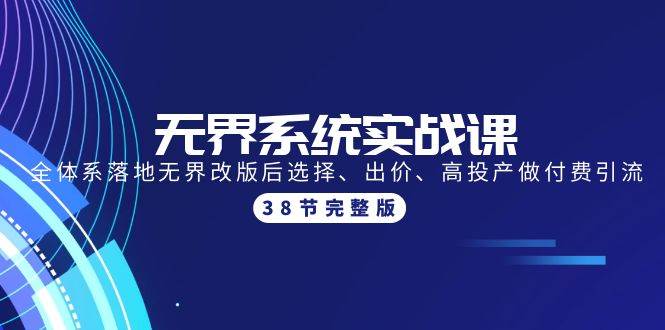 无界系统实战课：全体系落地无界改版后选择、出价、高投产做付费引流-38节-副业帮