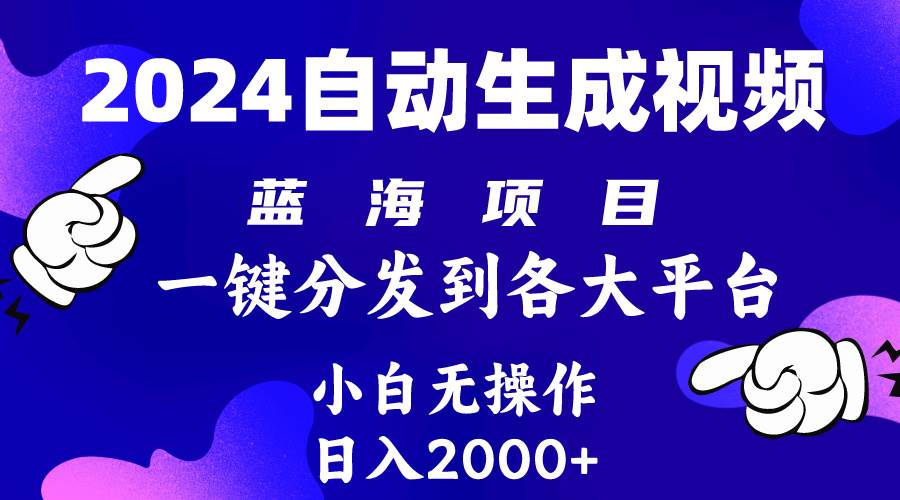 2024年最新蓝海项目 自动生成视频玩法 分发各大平台 小白无脑操作 日入2k+-副业帮