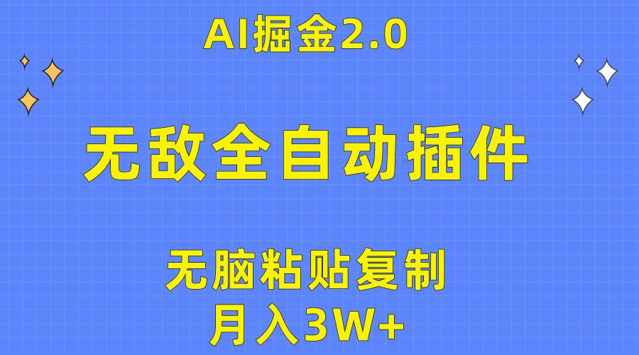 无敌全自动插件！AI掘金2.0，无脑粘贴复制矩阵操作，月入3W+-副业帮