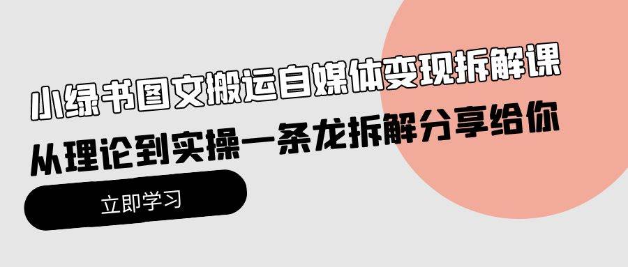 小绿书图文搬运自媒体变现拆解课，从理论到实操一条龙拆解分享给你-副业帮