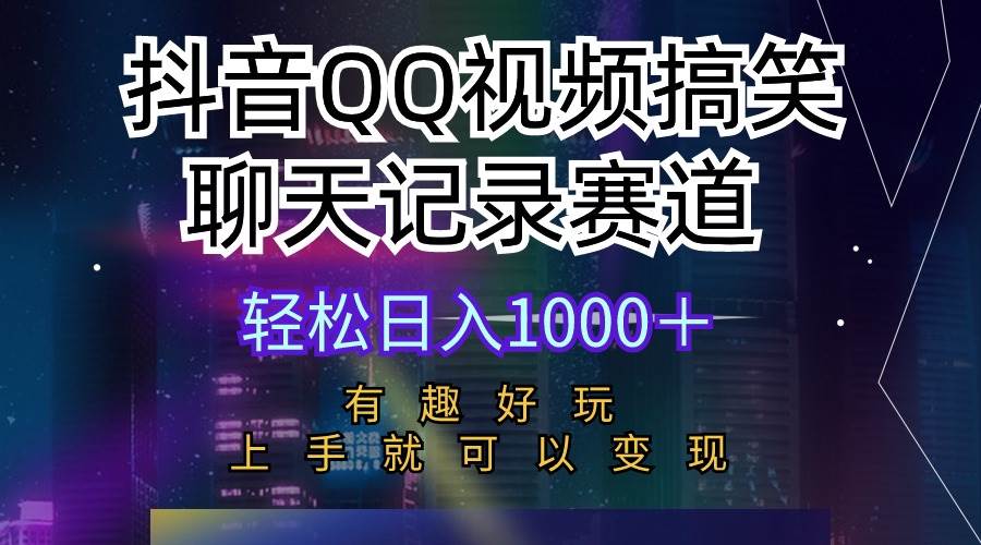 抖音QQ视频搞笑聊天记录赛道 有趣好玩 新手上手就可以变现 轻松日入1000＋-副业帮