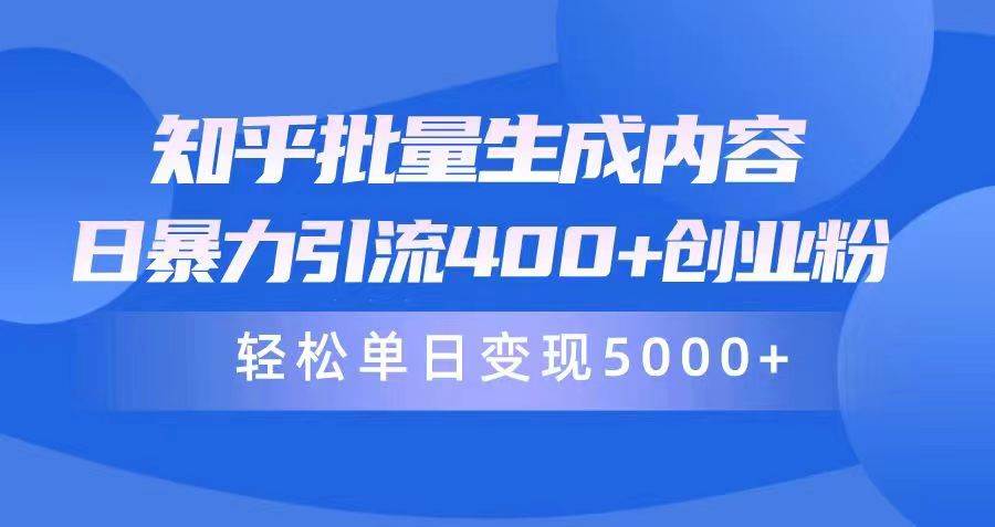 知乎批量生成内容，日暴力引流400+创业粉，轻松单日变现5000+-副业帮