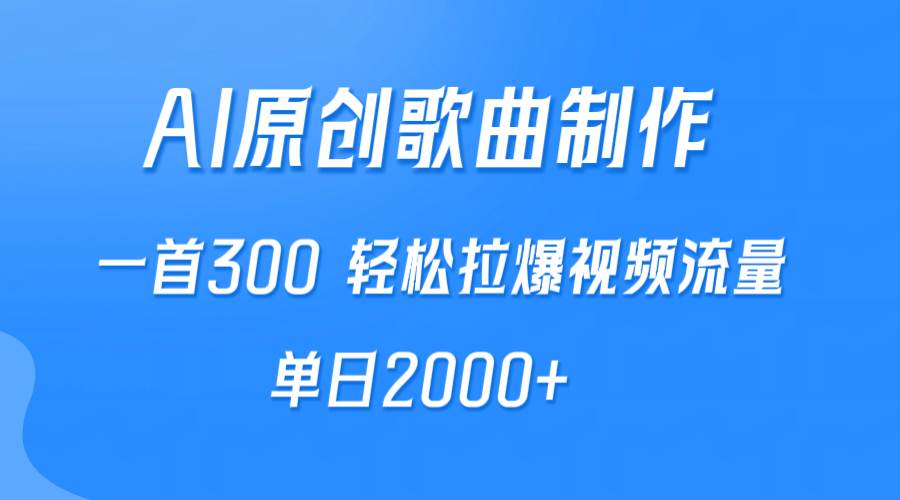 AI制作原创歌曲，一首300，轻松拉爆视频流量，单日2000+-副业帮