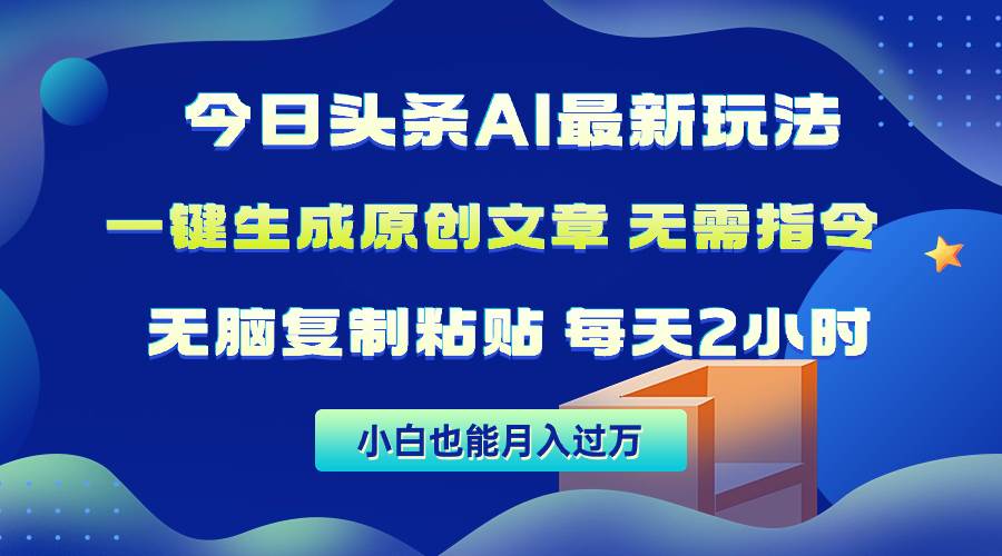 今日头条AI最新玩法  无需指令 无脑复制粘贴 1分钟一篇原创文章 月入过万-副业帮