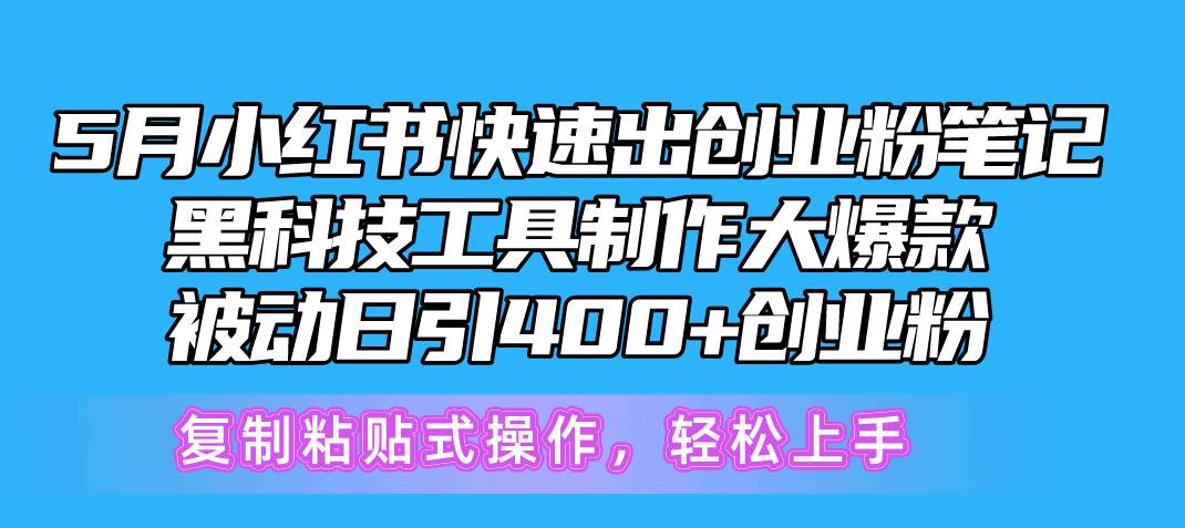 5月小红书快速出创业粉笔记，黑科技工具制作小红书爆款，复制粘贴式操…-副业帮