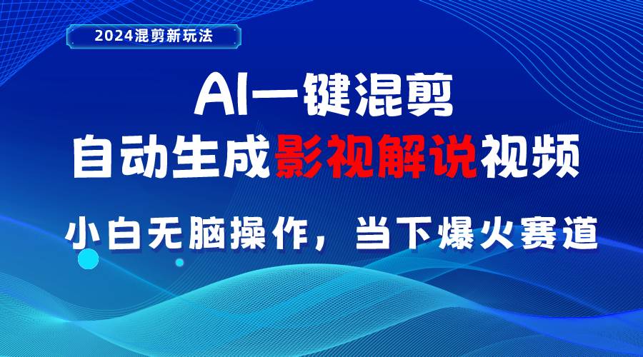 AI一键混剪，自动生成影视解说视频 小白无脑操作，当下各个平台的爆火赛道-副业帮