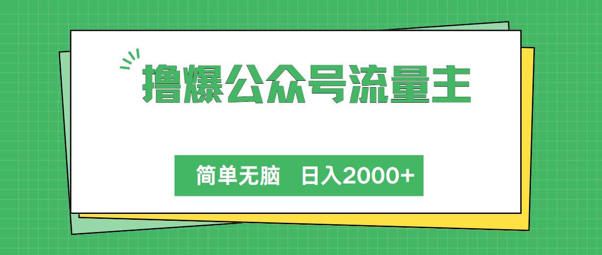 撸爆公众号流量主，简单无脑，单日变现2000+-副业帮