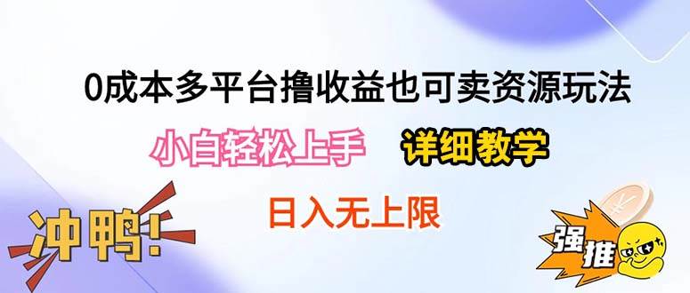 0成本多平台撸收益也可卖资源玩法，小白轻松上手。详细教学日入500+附资源-副业帮