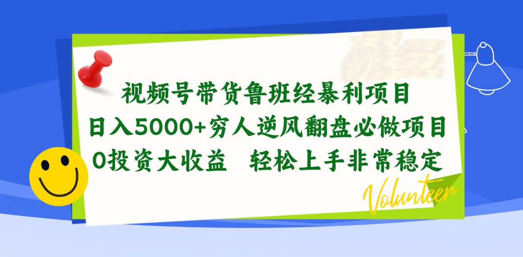 视频号带货鲁班经暴利项目，日入5000+，穷人逆风翻盘必做项目，0投资…-副业帮