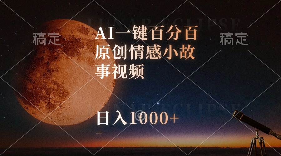 AI一键百分百原创情感小故事视频，视频号最顶赛道，日入1000+-副业帮