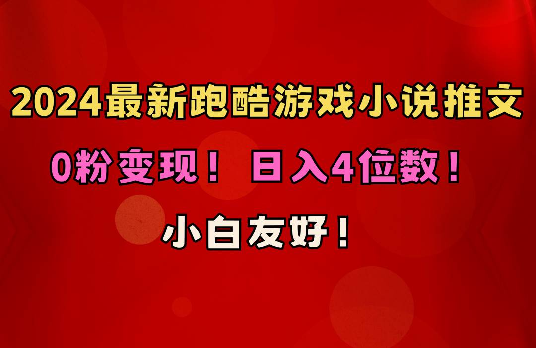 小白友好！0粉变现！日入4位数！跑酷游戏小说推文项目（附千G素材）-副业帮