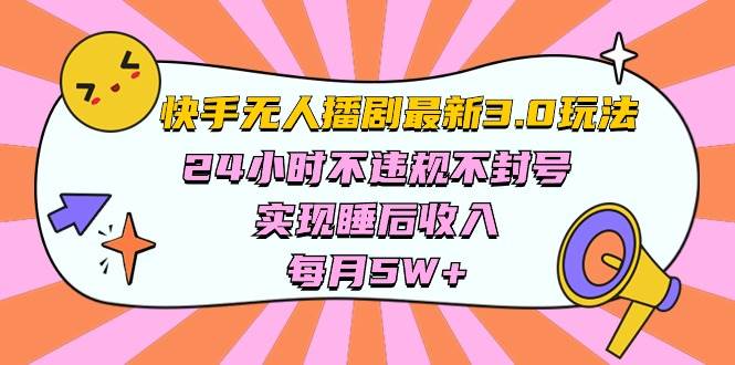 快手 最新无人播剧3.0玩法，24小时不违规不封号，实现睡后收入，每…-副业帮