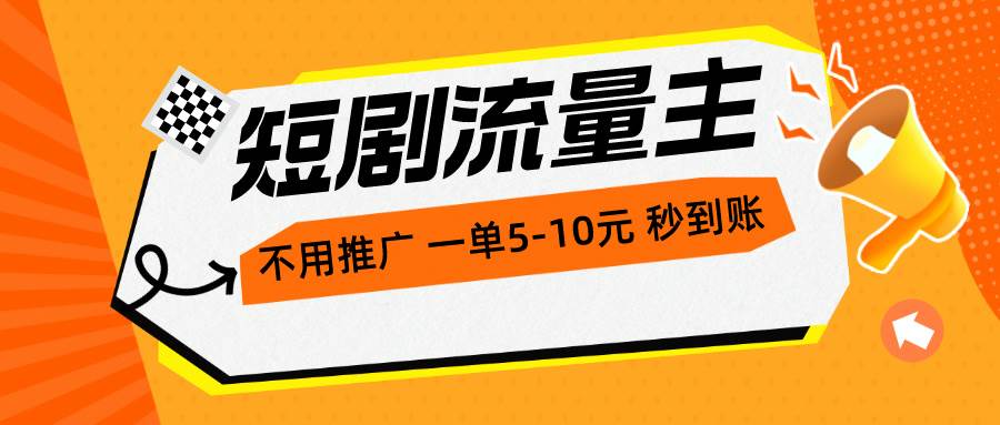 短剧流量主，不用推广，一单1-5元，一个小时200+秒到账-副业帮