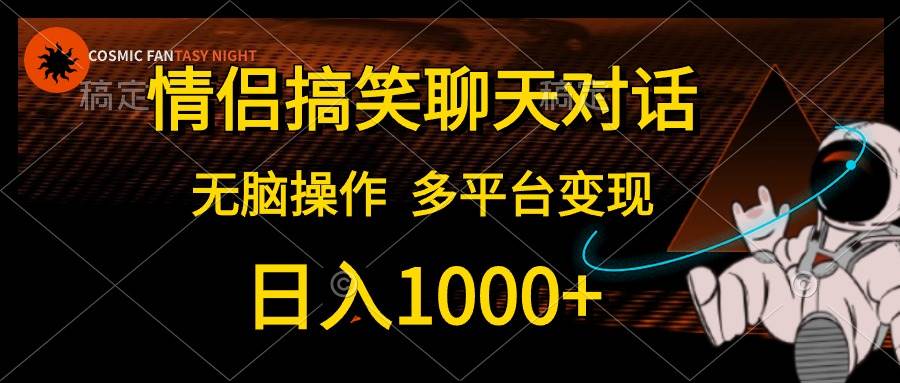 情侣搞笑聊天对话，日入1000+,无脑操作，多平台变现-副业帮