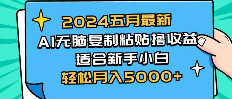 2024五月最新AI撸收益玩法 无脑复制粘贴 新手小白也能操作 轻松月入5000+-副业帮