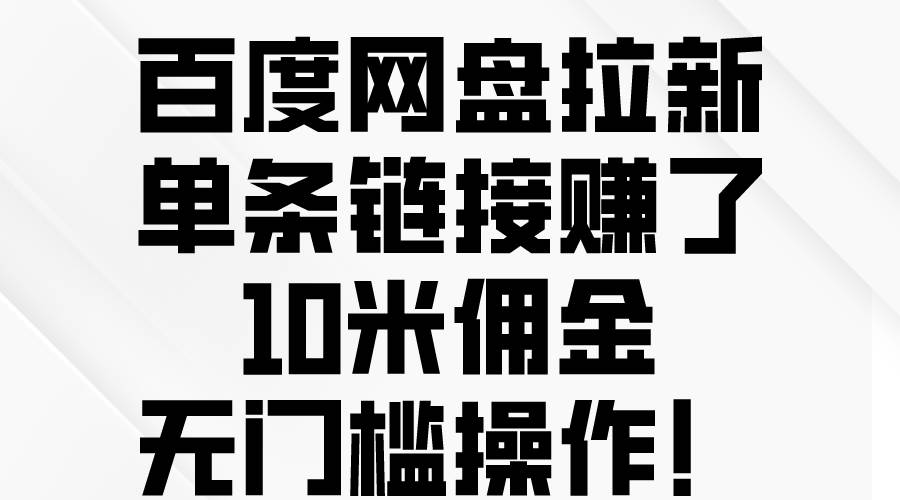 百度网盘拉新，单条链接赚了10米佣金，无门槛操作！-副业帮