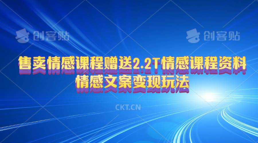 售卖情感课程，赠送2.2T情感课程资料，情感文案变现玩法-副业帮