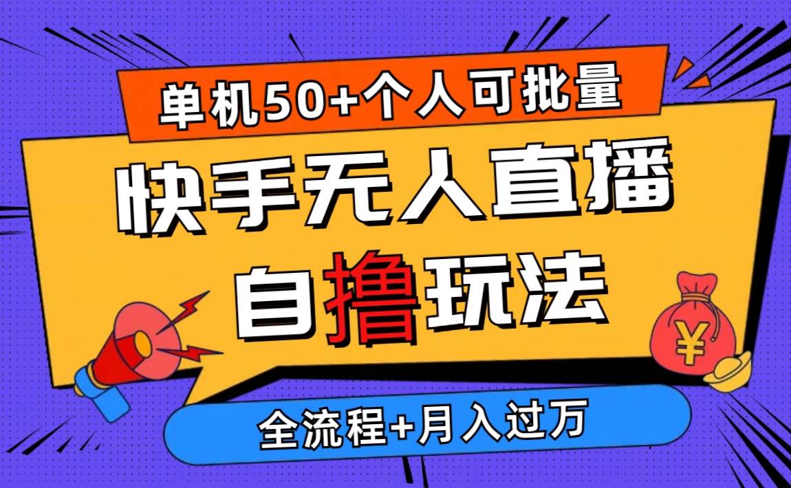 2024最新快手无人直播自撸玩法，单机日入50+，个人也可以批量操作月入过万-副业帮